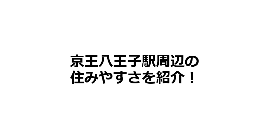 京王八王子駅周辺の住みやすさを知りたい！治安、交通アクセス、家賃相場など！