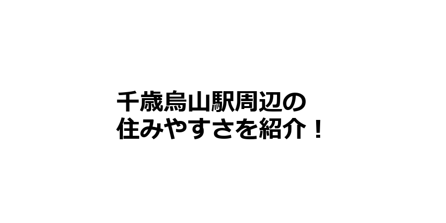 千歳烏山駅周辺の住みやすさを知りたい！治安、交通アクセス、家賃相場など！