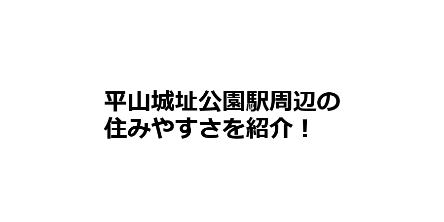 平山城址公園駅周辺の住みやすさを知りたい！治安、交通アクセス、家賃相場など！