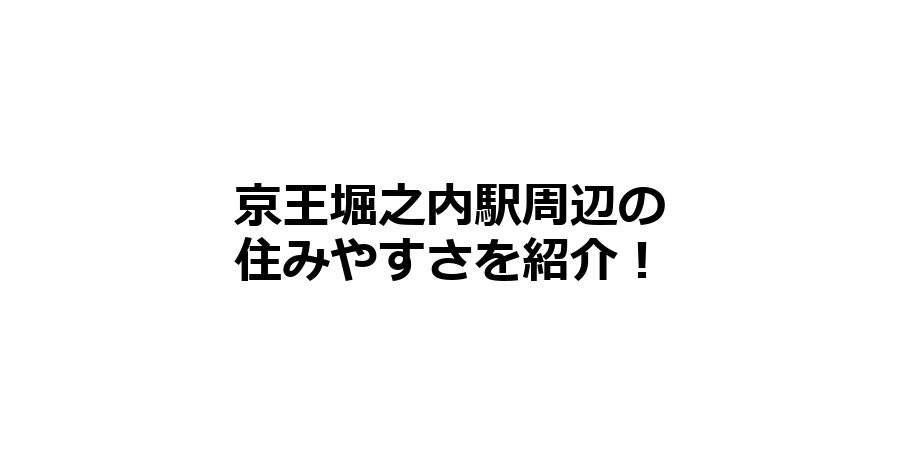 京王堀之内駅周辺の住みやすさを知りたい！治安、交通アクセス、家賃相場など！