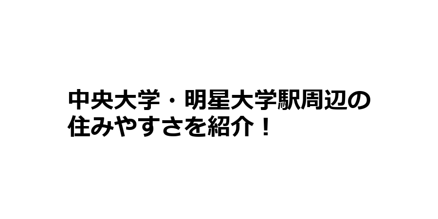 中央大学・明星大学駅周辺の住みやすさを知りたい！治安、交通アクセス、家賃相場など！